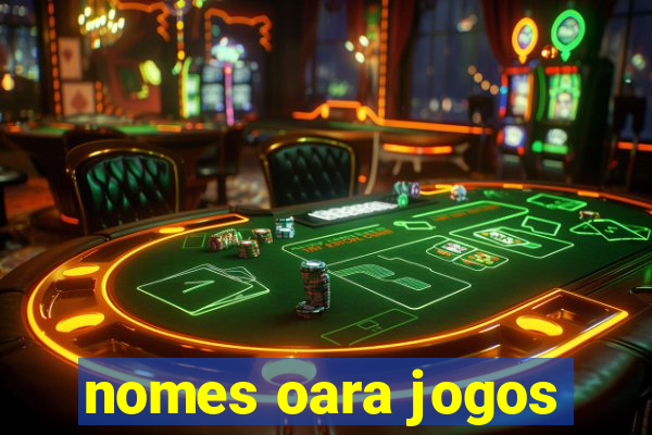 nomes oara jogos